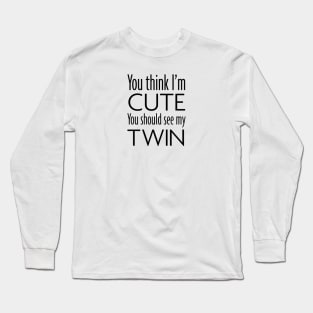 You think I'm cute, you should see my twin Long Sleeve T-Shirt